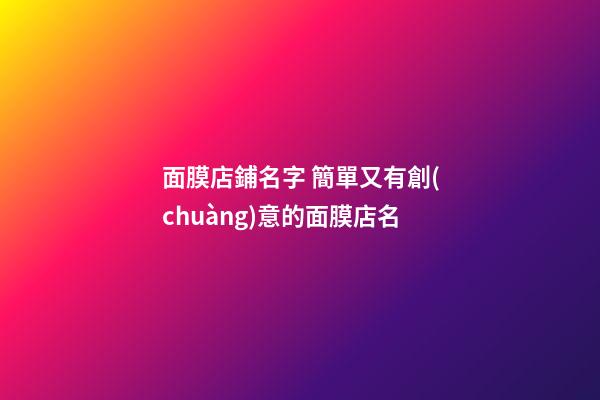 面膜店鋪名字 簡單又有創(chuàng)意的面膜店名